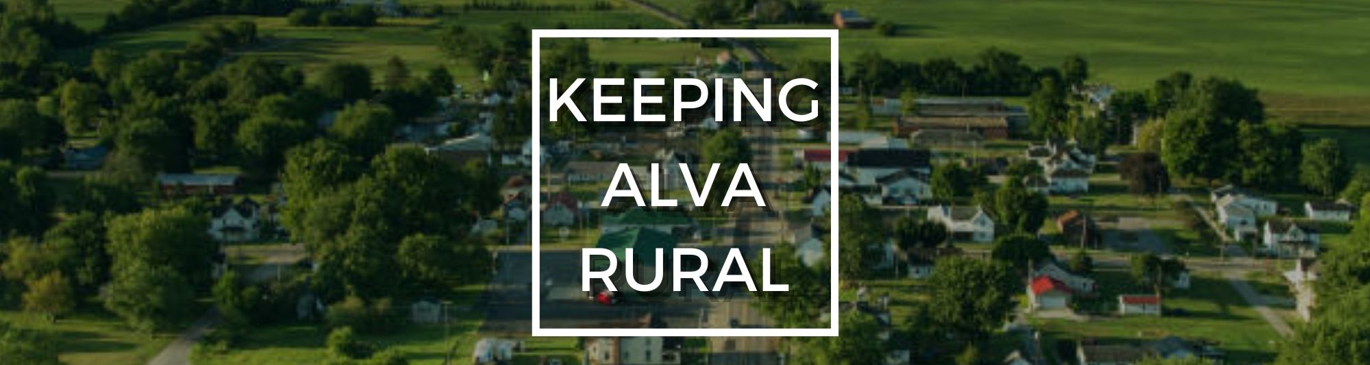Photo of a rural community with text saying Keeping Alva Rural