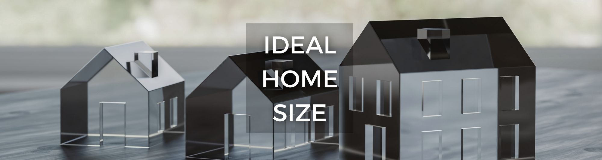 Photo of glass homes with different sizes to represent the blog post about Ideal home sizea