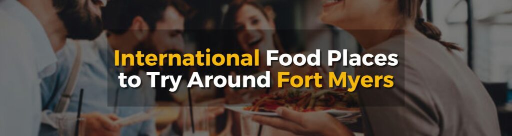 Photo of international food places to try around fort myers in southwest florida.