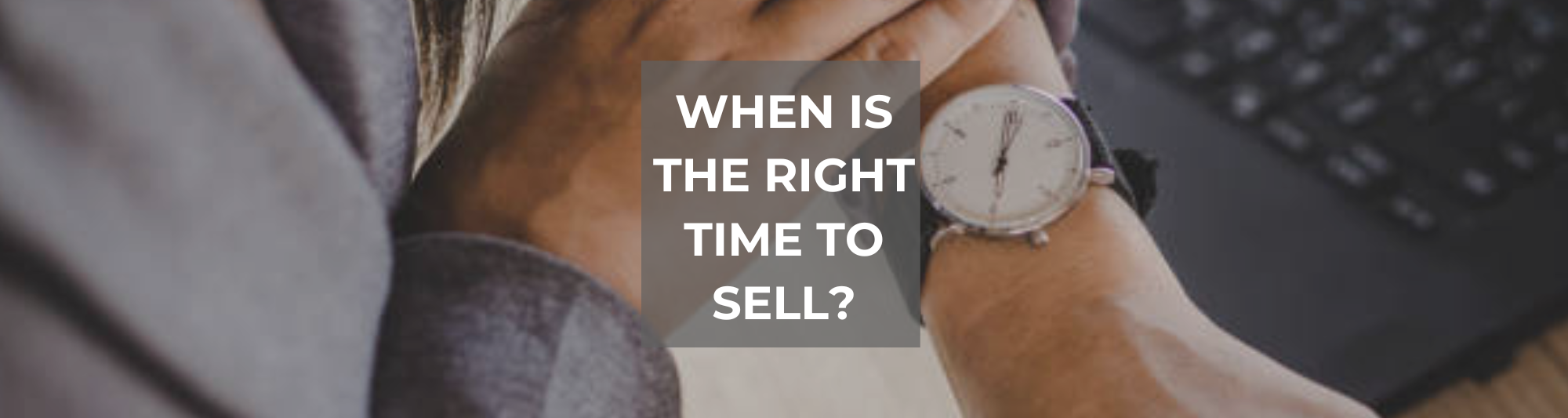 Blog post photo that talks about the topic of when is the right time to sell